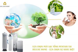 Lựa chọn máy lọc tổng Pentair tại Deluxe Home – Lựa chọn sự khác biệt